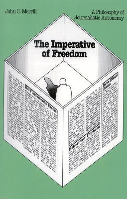 The Imperative of Freedom: A Philosophy of Journalistic Autonomy - John C. Merrill - cover