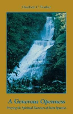 A Generous Openness:: Praying the Spiritual Exercises of Saint Ignatius. - Charlotte Prather - cover
