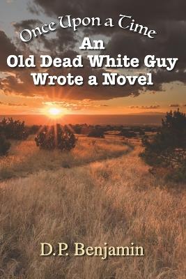 Once Upon a Time an Old Dead White Guy Wrote a Novel - Donald Paul Benjamin - cover
