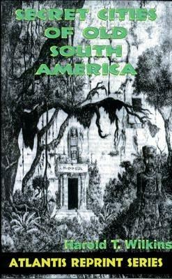 Secret Cities of Old South America - Harold T. Wilkins - cover