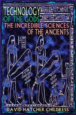 Technology of the Gods: The Incredible Sciences of the Ancients - David Hatcher Childress - cover