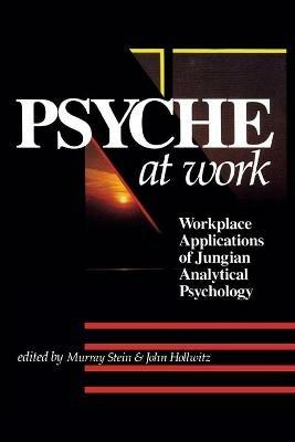 Psyche at Work: Workplace Applications of Jungian Analytical Psychology - John Hollwitz - cover