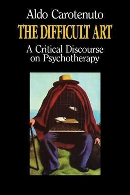 The Difficult Art: A Critical Discourse on Psychotherapy - Aldo Carotenuto - cover