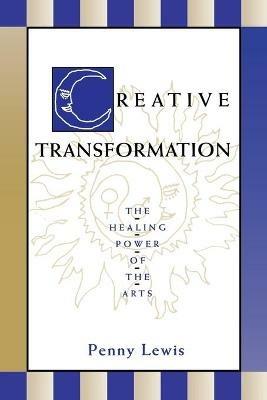 Creative Transformation: The Healing Power of the Arts - Penny Lewis - cover