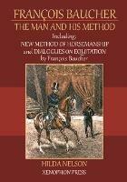 Francois Baucher: Including: New Method of Horsemanship & Dialogues on Equitation by Francois Baucher - Hilda Nelson - cover