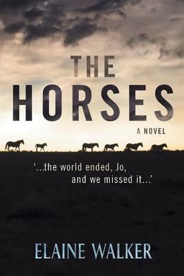 The Horses: '...the world ended, Jo, and we missed it...' - Elaine Walker - cover