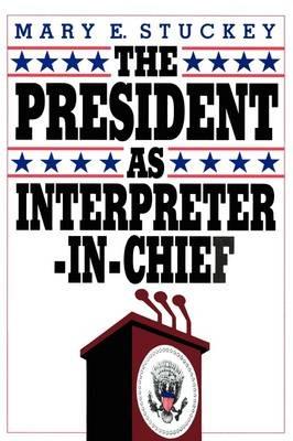 The President as Interpreter-in-Chief - Mary E. Stuckey - cover