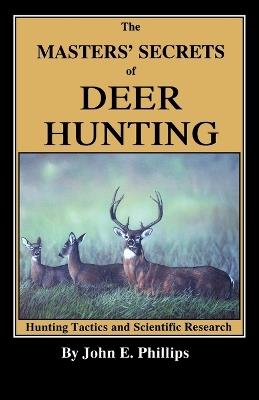The Masters' Secrets of Deer Hunting: Hunting Tactics and Scientific Research Book 1 - John E. Phillips - cover