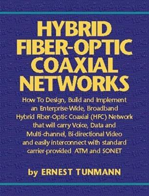Hybrid Fiber-Optic Coaxial Networks: How to Design, Build, and Implement an Enterprise-Wide Broadband HFC Network - Ernest Tunmann - cover
