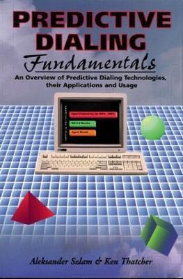 Predictive Dialing Fundamentals: An Overview of Predictive Dialing Technologies, Their Applications, and Usage Today - Aleksander Szlam,Ken Thatcher - cover