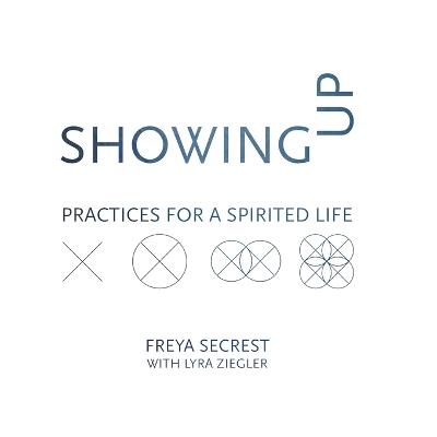 Showing Up: Practices for a Spirited Life - Freya Secrest - cover