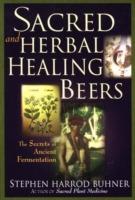 Sacred and Herbal Healing Beers: The Secrets of Ancient Fermentation - Stephen Harrod Buhner - cover