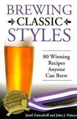 Brewing Classic Styles: 80 Winning Recipes Anyone Can Brew