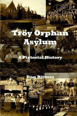 Troy Orphan Asylum: A Pictorial History - Don Rittner - cover