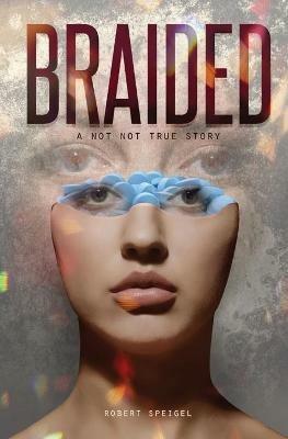 Braided: A Not Not True Story - Robert Speigel - cover