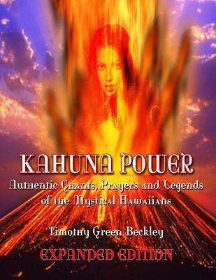 Kahuna Power: Authentic Chants, Prayers and Legends of the Mystical Hawaiians - Timothy Green Beckley - cover