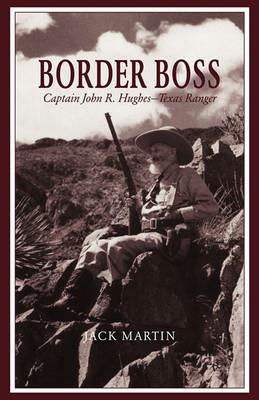 Border Boss: Captain John R. Hughes - Texas Ranger - Jack Martin - cover