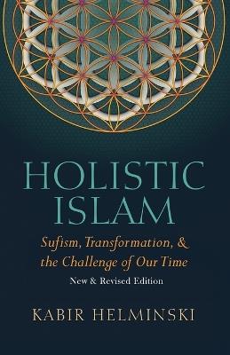 Holistic Islam: Sufism Transformation and the Challenge of Our Time - Kabir Helminski - cover