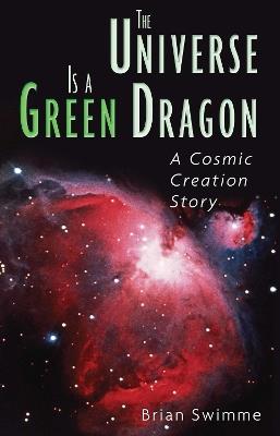 The Universe Is a Green Dragon: A Cosmic Creation Story - Brian Swimme - cover
