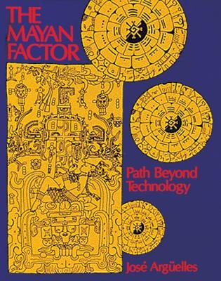 The Mayan Factor: Path Beyond Technology - José Argüelles - cover