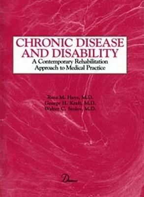 Chronic Disease and Disability: A Contemporary Rehabilitation Approach to the Practice of Medicine - Ross Hays,George Kraft,Walter Stolov - cover