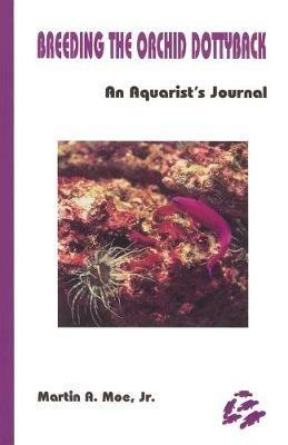 Breeding the Orchid Dottyback, Pseudochromis Fridmani: An Aquarist's Journal - Martin A. Moe - cover