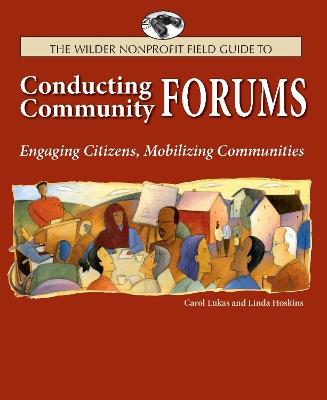 The Wilder Nonprofit Field Guide to Conducting Community Forums: Engaging Citizens, Mobilizing Communities - Carol A. Lukas,Linda Hoskins - cover