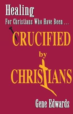 Crucified by Christians - Gene Edwards - cover