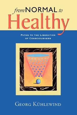 From Normal to Healthy: Paths to the Liberation of Consciousness - Georg Kühlewind - cover