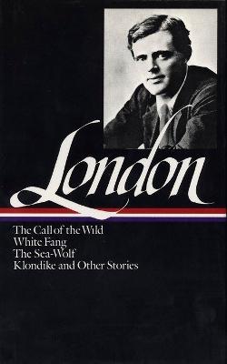 Jack London: Novels and Stories (LOA #6): The Call of the Wild / White Fang / The Sea-Wolf / Klondike and other stories - Jack London - cover