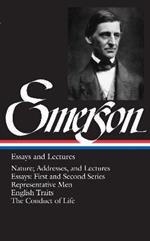 Ralph Waldo Emerson: Essays and Lectures (LOA #15): Nature; Addresses, and Lectures / Essays: First and Second Series / Representative Men / English Traits / The Conduct of Life