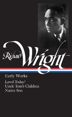 Richard Wright: Early Works (LOA #55): Lawd Today! / Uncle Tom's Children / Native Son - Richard Wright - cover