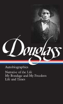 Frederick Douglass: Autobiographies (LOA #68): Narrative of the Life / My Bondage and My Freedom / Life and Times - Frederick Douglass - cover