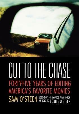 Cut to the Chase: Forty-five Years of Editing America's Favourite Movies - Bobbie O'Steen - cover