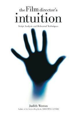 Film Director's Intuition: Script Analysis and Rehearsal Techniques - Judith Weston - cover