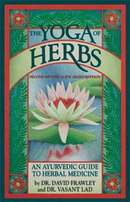 The Yoga of Herbs: An Ayurvedic Guide to Herbal Medicine - David Frawley,Vasant Lad - cover