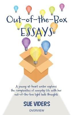 Out-of-the-Box ESSAYS: A young-at-heart writer explores the complexities of everyday life with her out-of-the-box light bulb thoughts - Sue Viders - cover