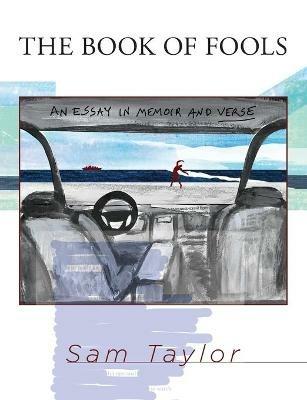 The Book of Fools: An Essay in Memoir and Verse - Sam Taylor - cover