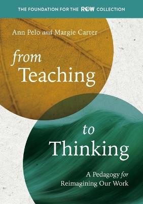 From Teaching to Thinking: A Pedagogy for Reimagining Our Work - Ann Pelo,Margie Carter - cover