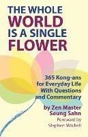 The Whole World Is a Single Flower: 365 Kong-ans for Everyday Life With Questions and Commentary - Seung Sahn,Stephen Mitchell - cover