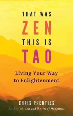 That Was ZEN, This is Tao: Living Your Way to Enlightenment - Chris Prentiss - cover