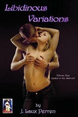 Libidinous Variations; Volume 1; Ladies in the Stairwell - J Laux Perren - cover