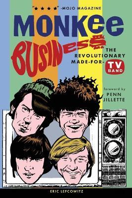 Monkee Business: The Revolutionary Made-For-TV Band - Eric Lefcowitz - cover