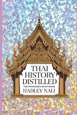 Thai History Distillled: The Traveler's Quick Guide - Hadley Nali - cover