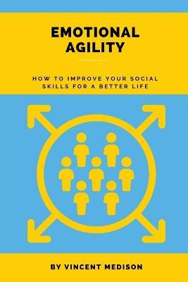 Emotional Agility: How to improve your social skills for a better life - Vincent Medison - cover