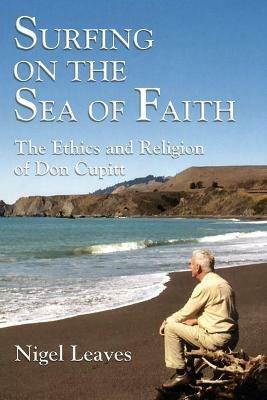 Surfing on the Sea of Faith: The Ethics and Religion of Don Cupitt - Nigel Leaves - cover