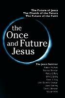 The Once and Future Jesus: The Future of Jesus, the Church of the Future, the Future of the Faith - Robert W. Funk,Marcus Borg,John Shelby Spong - cover