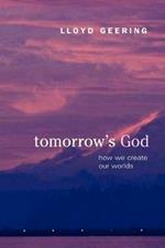 Tomorrow's God: How We Create Our Worlds