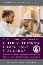 A Guide for Educators to Critical Thinking Competency Standards: Standards, Principles, Performance Indicators, and Outcomes with a Critical Thinking Master Rubric