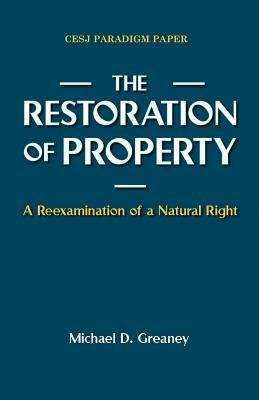 The Restoration of Property: A Reexamination of a Natural Right - Michael D Greaney - cover